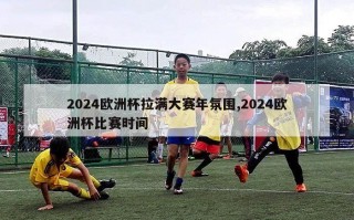 2024欧洲杯拉满大赛年氛围,2024欧洲杯比赛时间