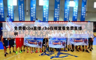 免费看cba直播,cba在哪里看免费直播啊