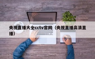 央视直播大全cctv官网（央视直播高清直播）