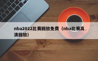 nba2022比赛回放免费（nba比赛高清回放）