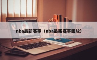 nba最新赛事（nba最新赛事回放）