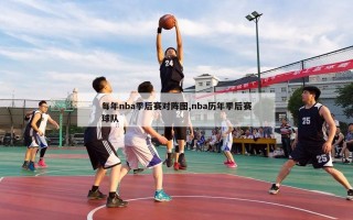 每年nba季后赛对阵图,nba历年季后赛球队