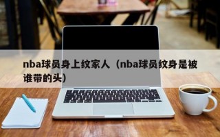 nba球员身上纹家人（nba球员纹身是被谁带的头）