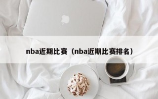 nba近期比赛（nba近期比赛排名）