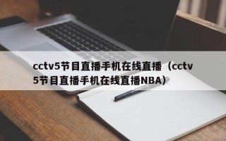 cctv5节目直播手机在线直播（cctv5节目直播手机在线直播NBA）