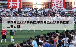 中国男篮亚预赛赛程,中国男篮亚预赛赛程第二窗口期