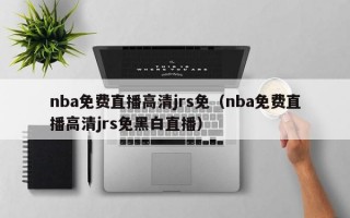 nba免费直播高清jrs免（nba免费直播高清jrs免黑白直播）