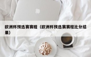 欧洲杯预选赛赛程（欧洲杯预选赛赛程比分结果）