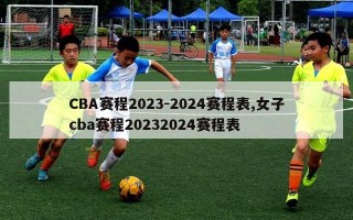 CBA赛程2023-2024赛程表,女子cba赛程20232024赛程表