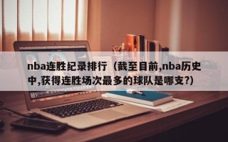 nba连胜纪录排行（截至目前,nba历史中,获得连胜场次最多的球队是哪支?）