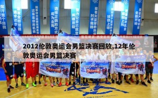 2012伦敦奥运会男篮决赛回放,12年伦敦奥运会男篮决赛