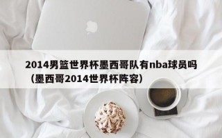 2014男篮世界杯墨西哥队有nba球员吗（墨西哥2014世界杯阵容）