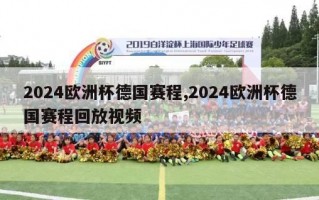 2024欧洲杯德国赛程,2024欧洲杯德国赛程回放视频