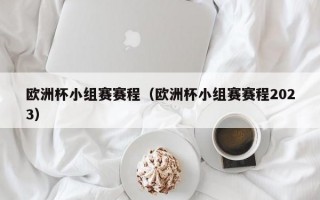 欧洲杯小组赛赛程（欧洲杯小组赛赛程2023）