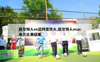 凯尔特人vs迈阿密热火,凯尔特人vsac米兰比赛结果