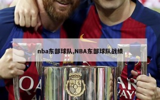 nba东部球队,NBA东部球队战绩