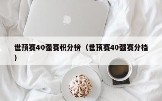 世预赛40强赛积分榜（世预赛40强赛分档）