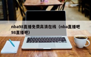 nba98直播免费高清在线（nba直播吧98直播吧）