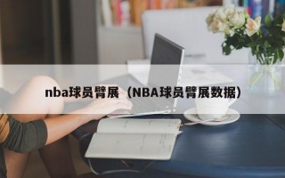 nba球员臂展（NBA球员臂展数据）