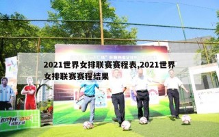 2021世界女排联赛赛程表,2021世界女排联赛赛程结果