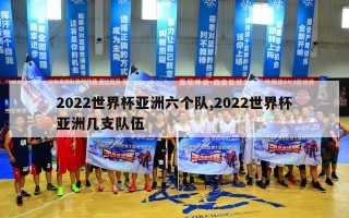 2022世界杯亚洲六个队,2022世界杯亚洲几支队伍