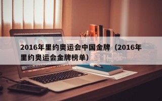 2016年里约奥运会中国金牌（2016年里约奥运会金牌榜单）