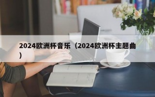 2024欧洲杯音乐（2024欧洲杯主题曲）