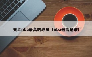 史上nba最高的球员（nba最高是谁）