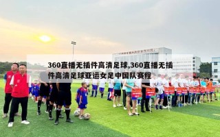 360直播无插件高清足球,360直播无插件高清足球亚运女足中国队赛程