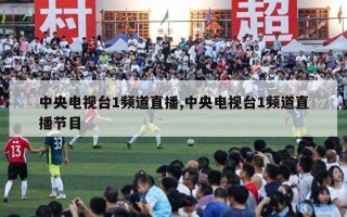 中央电视台1频道直播,中央电视台1频道直播节目