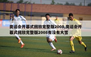 奥运会开幕式回放完整版2008,奥运会开幕式回放完整版2008有没有大雪