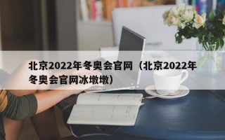 北京2022年冬奥会官网（北京2022年冬奥会官网冰墩墩）