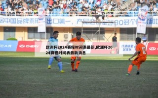 欧洲杯2024赛程时间表最新,欧洲杯2024赛程时间表最新消息