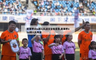 新赛季nba湖人队战况全程录像,新赛季nba湖人队阵容