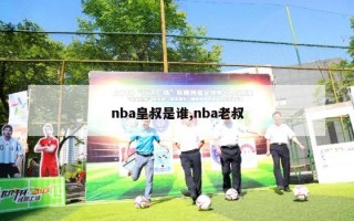 nba皇叔是谁,nba老叔