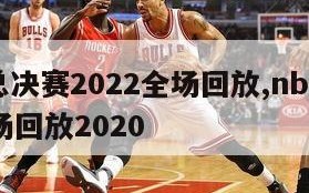 nba总决赛2022全场回放,nba总决赛全场回放2020