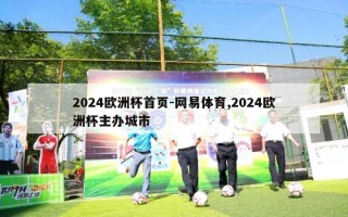 2024欧洲杯首页-网易体育,2024欧洲杯主办城市