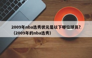 2009年nba选秀状元是以下哪位球员?（2009年的nba选秀）