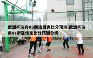 欧洲杯瑞典VS斯洛伐克比分预测,欧洲杯瑞典vs斯洛伐克比分预测分析