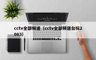 cctv全部频道（cctv全部频道台标2003）