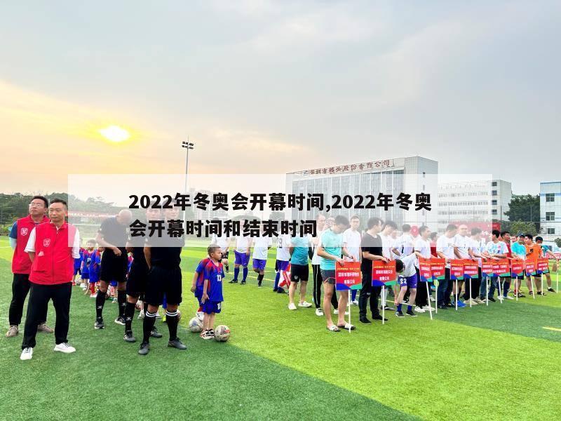 2022年冬奥会开幕时间,2022年冬奥会开幕时间和结束时间-第1张图片-