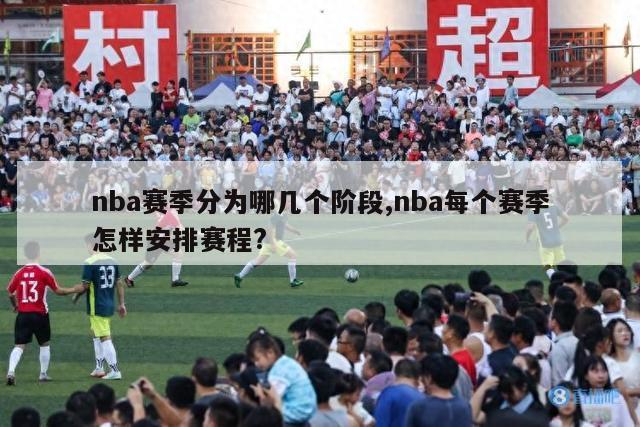 nba赛季分为哪几个阶段,nba每个赛季怎样安排赛程?-第1张图片-