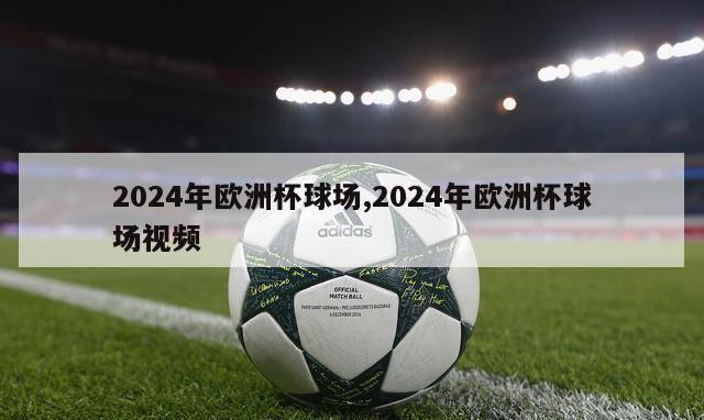 2024年欧洲杯球场,2024年欧洲杯球场视频-第1张图片-