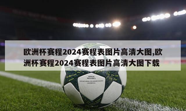 欧洲杯赛程2024赛程表图片高清大图,欧洲杯赛程2024赛程表图片高清大图下载-第1张图片-