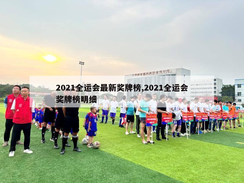 2021全运会最新奖牌榜,2021全运会奖牌榜明细-第1张图片-